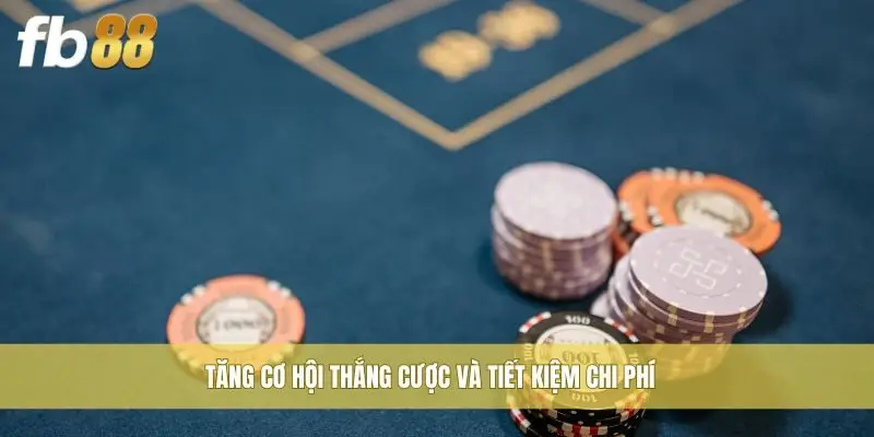 Tăng cơ hội thắng cược và tiết kiệm chi phí