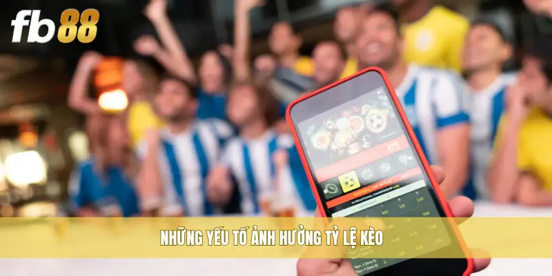 Những yếu tố ảnh hưởng tỷ lệ kèo