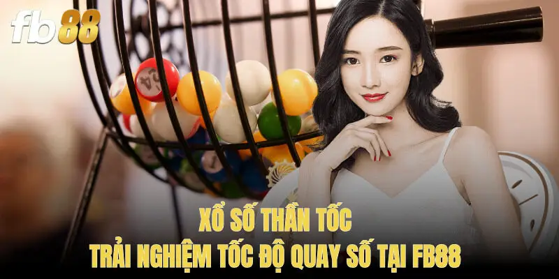Xổ Số Thần Tốc: Trải Nghiệm Tốc Độ Quay Số Tại FB88